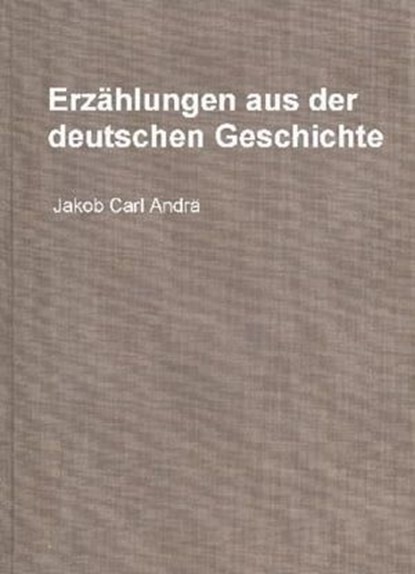Erzählungen aus der deutschen Geschichte, Jakob Carl Andrä ; Otto Hoffmann ; Ernst Groth - Ebook - 9783741861932