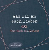 Was wir an euch lieben - Das Hochzeitsgästebuch - Alexandra Reinwarth - 9783742323286