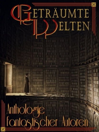 Geträumte Welten - Anthologie fantastischer Autoren, Daniela Zörner ; Michael Haag ; Frank W. Werneburg ; Yves Patak ; Emilia Lynn Morgenstern ; Paul M. Belt ; Bjela Schwenk ; C. Hennings ; Veronika Bärenfänger ; Anne K. Ramin - Ebook - 9783742720634