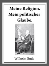 Meine Religion. Mein politischer Glaube. - Dr. Wilhelm Bode - 9783742733931
