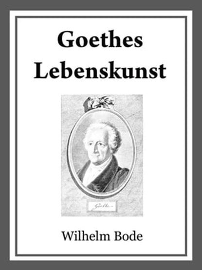 Goethes Lebenskunst, Dr. Wilhelm Bode - Ebook - 9783742733948