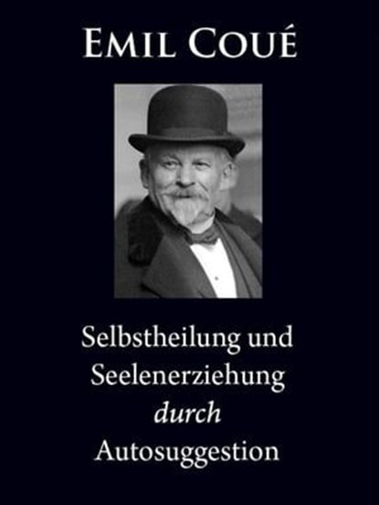 Selbstheilung und Seelenerziehung durch Autosuggestion, Emil Coué - Ebook - 9783742735317