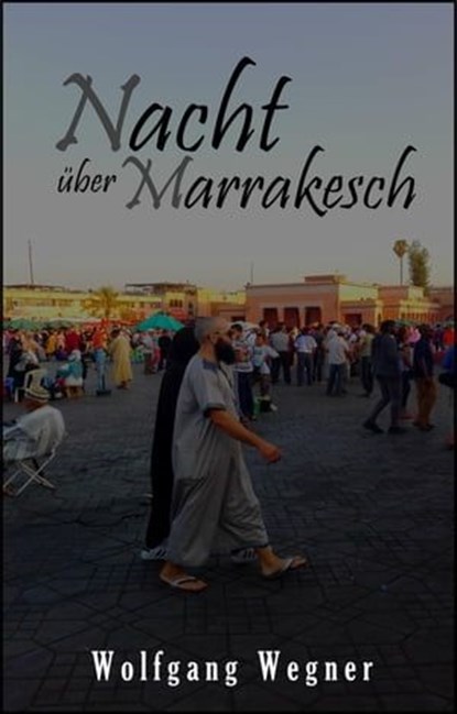 Nacht über Marrakesch, Wolfgang Wegner - Ebook - 9783742781628