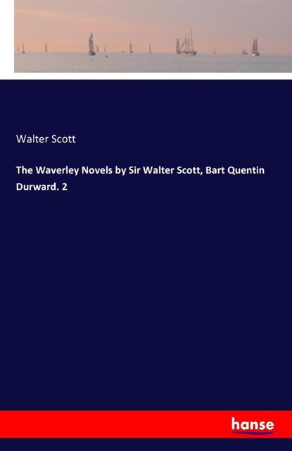 The Waverley Novels by Sir Walter Scott, Bart Quentin Durward. 2, Sir Walter Scott - Paperback - 9783742801104