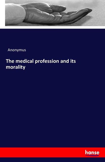 The medical profession and its morality, Anonymus - Paperback - 9783742832894