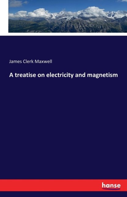 A treatise on electricity and magnetism, James Clerk Maxwell - Paperback - 9783742891549
