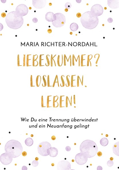Liebeskummer? Loslassen. Leben!, Maria Richter-Nordahl - Paperback - 9783743118577