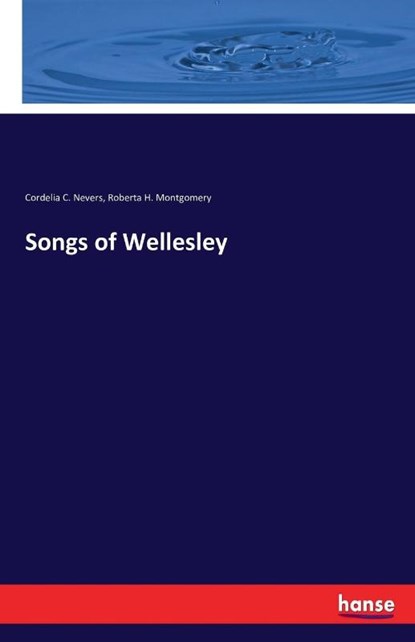 Songs of Wellesley, Cordelia C Nevers ; Roberta H Montgomery - Paperback - 9783743306875
