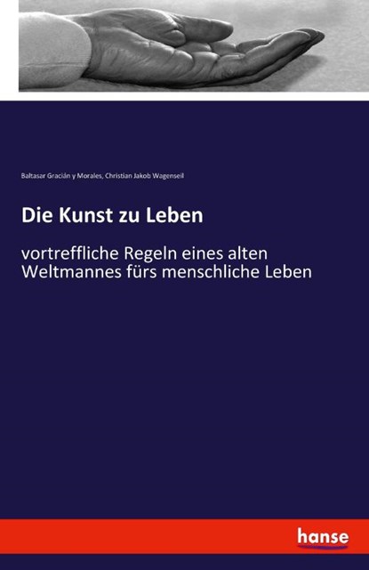 Die Kunst zu Leben, Baltasar Gracian Y Morales ; Christian Jakob Wagenseil - Paperback - 9783743310636