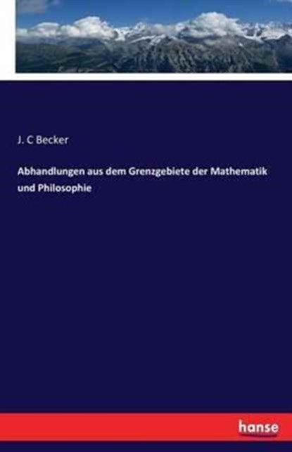Abhandlungen aus dem Grenzgebiete der Mathematik und Philosophie, J C Becker - Paperback - 9783743430495