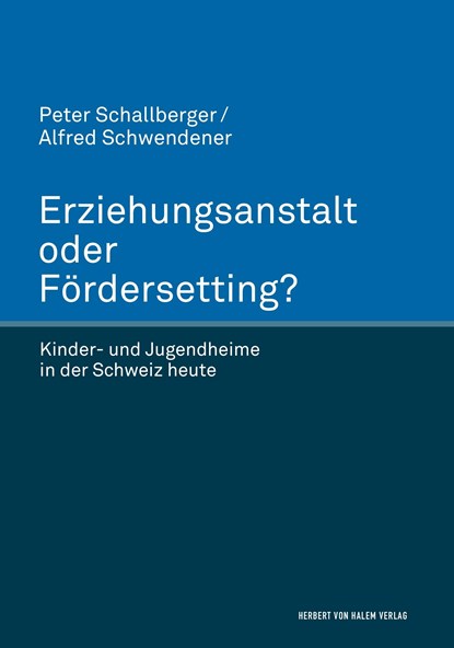 Erziehungsanstalt oder Fördersetting. Kinder- und Jugendheime in der Schweiz heute, Peter Schallberger ; Alfred Schwendener - Gebonden - 9783744511735