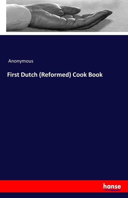 First Dutch (Reformed) Cook Book, Anonymous - Paperback - 9783744781299