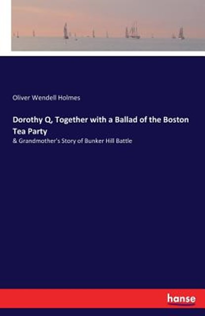 Dorothy Q, Together with a Ballad of the Boston Tea Party, Oliver Wendell Holmes - Paperback - 9783744788625