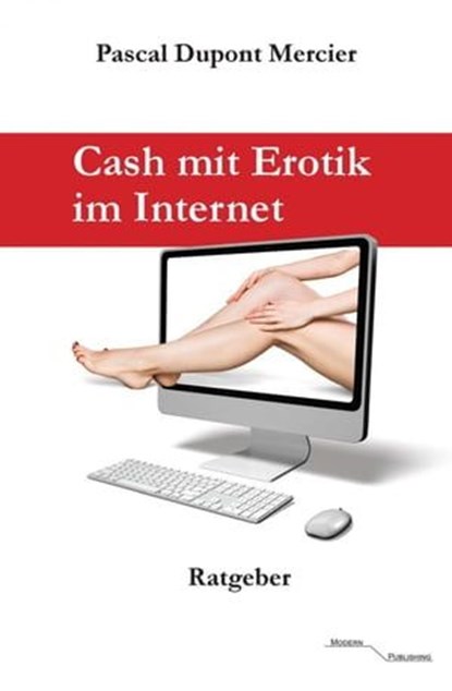 Cash mit Erotik im Internet, Pascal Dupont Mercier - Ebook - 9783745050998