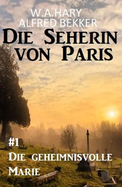 Die geheimnisvolle Marie: Die Seherin von Paris 1, W. A. Hary ; Alfred Bekker - Ebook - 9783745221480