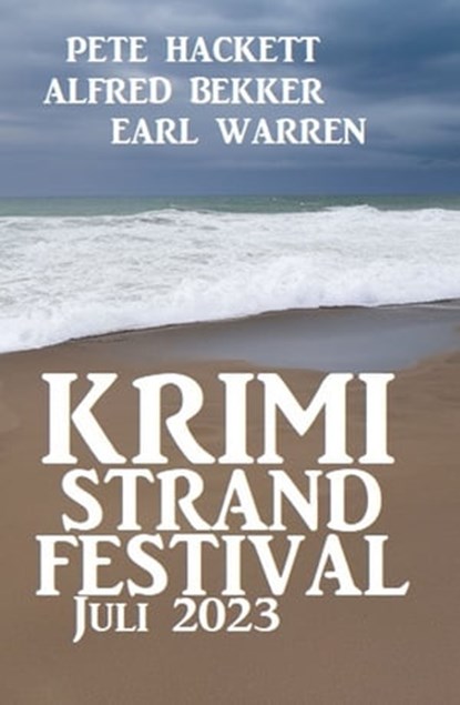Krimi Strand Festival Juli 2023, Alfred Bekker ; Pete Hackett ; Earl Warren - Ebook - 9783745226331