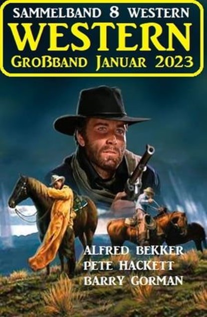 Wildwest Großband Januar 2023: Sammelband 8 Western, Alfred Bekker ; Pete Hackett ; Barry Gorman - Ebook - 9783745226522