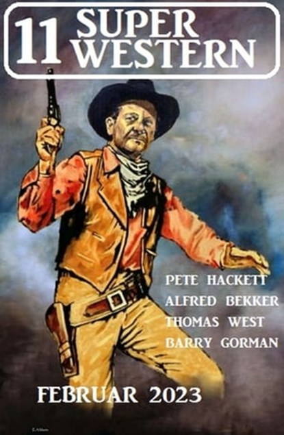 11 Super Western Februar 2023, Alfred Bekker ; Pete Hackett ; Thomas West ; Barry Gorman - Ebook - 9783745227178