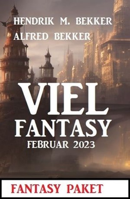 Viel Fantasy Februar 2023, Alfred Bekker ; Hendrik M. Bekker - Ebook - 9783745227291