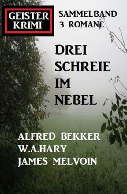 Drei Schreie im Nebel: Geisterkrimi Sammelband 3 Romane, Alfred Bekker ; W. A. Hary ; James Melvoin - Ebook - 9783745227369