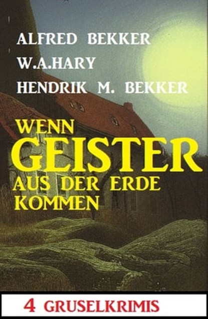 Wenn Geister aus der Erde kommen: 4 Gruselkrimis, Alfred Bekker ; W. A. Hary ; Hendrik M. Bekker - Ebook - 9783745227505