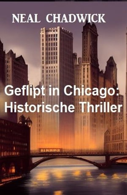 Geflipt in Chicago: Historische Thriller, Neal Chadwick - Ebook - 9783745227796