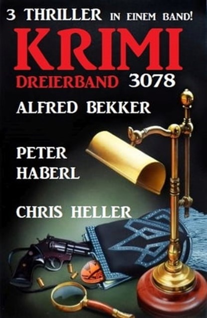 Krimi Dreierband 3078 - 3 Thriller in einem Band!, Alfred Bekker ; Peter Haberl ; Chris Heller - Ebook - 9783745227895