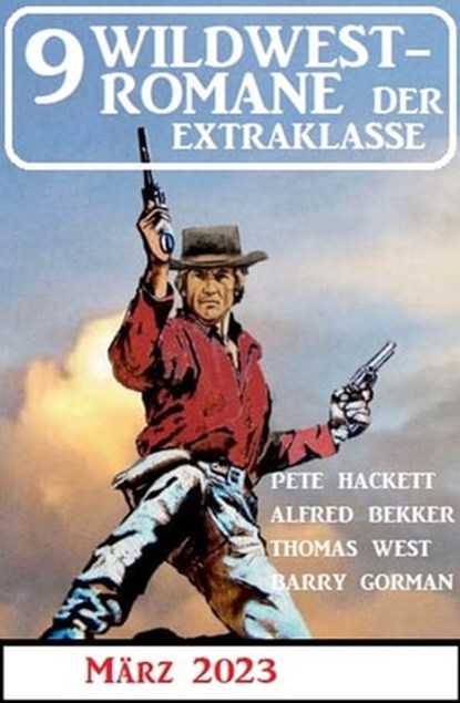 9 Wildwestromane der Extraklasse März 2023, Alfred Bekker ; Pete Hackett ; Thomas West ; Barry Gorman - Ebook - 9783745227956
