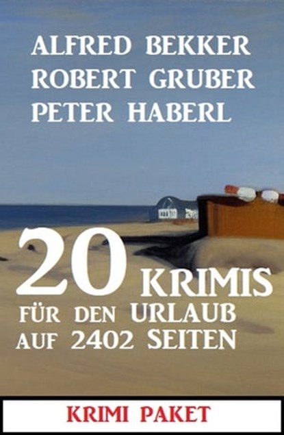 20 Krimis für den Urlaub auf 2402 Seiten: Krimi Paket, Alfred Bekker ; Robert Gruber ; Peter Haberl - Ebook - 9783745228175
