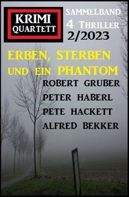 Erben, sterben und ein Phantom: Krimi Quartett 4 Thriller 2/2023, Alfred Bekker ; Pete Hackett ; Robert Gruber ; Peter Haberl - Ebook - 9783745228489