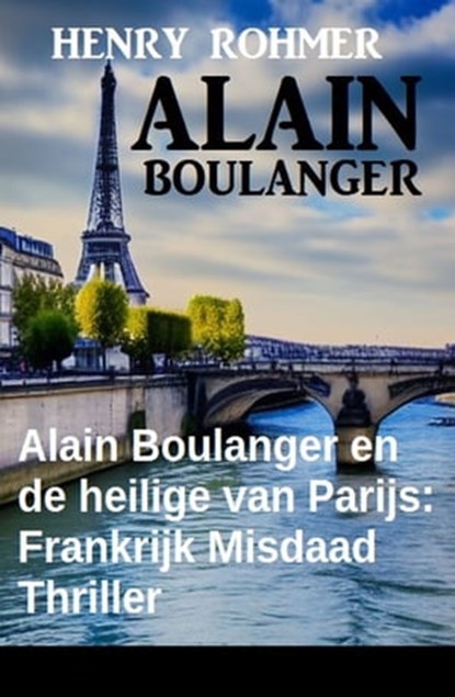 Alain Boulanger en de heilige van Parijs: Frankrijk Misdaad Thriller, Henry Rohmer - Ebook - 9783745228540
