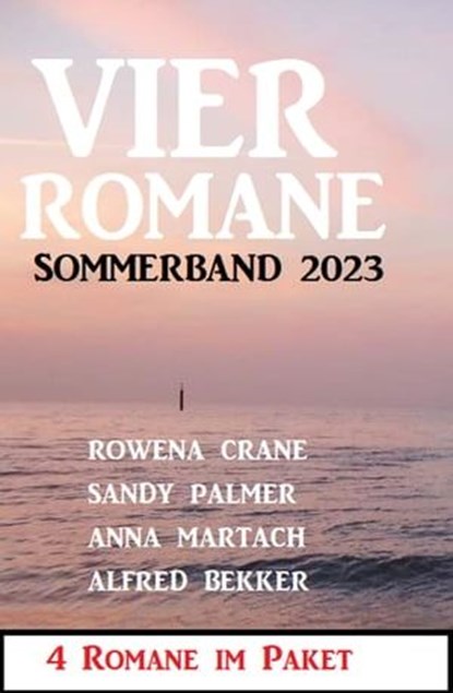 Vier Romane Sommerband 2023, Alfred Bekker ; Sandy Palmer ; Anna Martach ; Rowena Crane - Ebook - 9783745228786