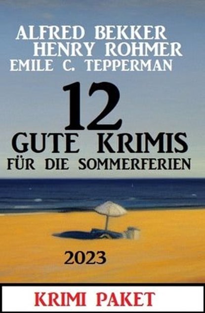 12 Gute Krimis für die Sommerferien 2023, Alfred Bekker ; Henry Rohmer ; Emile C. Tepperman - Ebook - 9783745229745