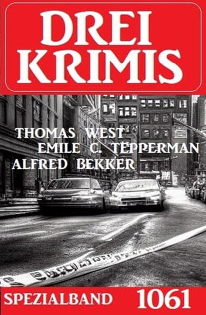 Drei Krimis Spezialband 1061, Alfred Bekker ; Emile C. Tepperman ; Thomas West - Ebook - 9783745230062