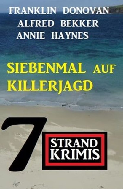 Siebenmal auf Killerjagd: 7 Strandkrimis, Alfred Bekker ; Franklin Donovan ; Annie Haynes - Ebook - 9783745230130