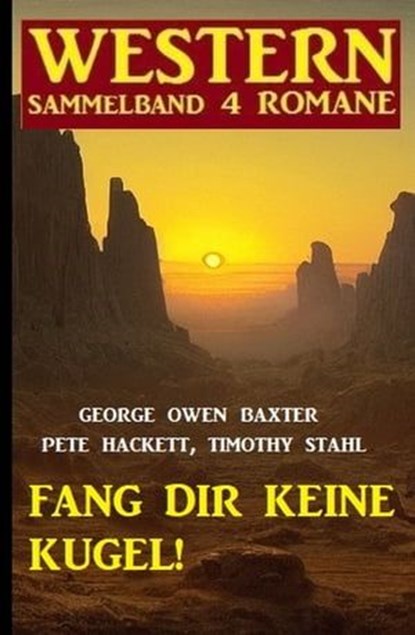 Fang dir keine Kugel! Western Sammelband 4 Romane, George Owen Baxter ; Pete Hackett ; Timothy Stahl - Ebook - 9783745231106