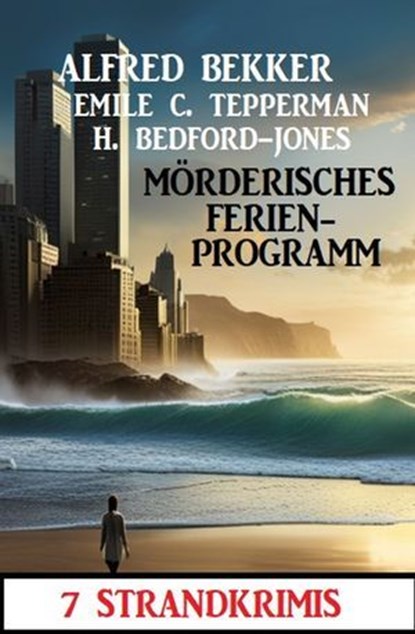 Mörderisches Ferienprogramm: 7 Strandkrimis, Alfred Bekker ; Emile C. Tepperman ; H. Bedford-Jones - Ebook - 9783745231472