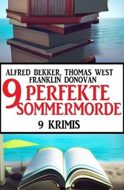 9 Perfekte Sommermorde Juli 2023: 9 Krimis, Alfred Bekker ; Thomas West ; Franklin Donovan - Ebook - 9783745231915