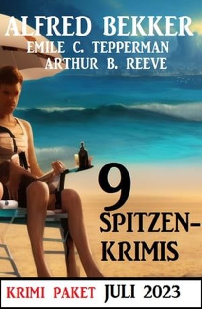 9 Spitzenkrimis Juli 2023: Krimi Paket, Alfred Bekker ; Emile C. Tepperman ; Arthur B. Reeve - Ebook - 9783745232189