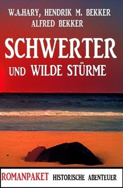 Schwerter und wilde Stürme: Romanpaket Historische Abenteuer, Alfred Bekker ; W. A. Hary ; Hendrik M. Bekker - Ebook - 9783745232578