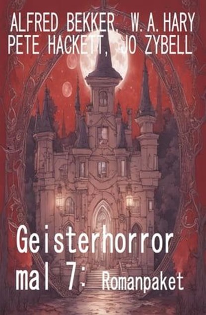 Geisterhorror mal 7: Romanpaket, Alfred Bekker ; Jo Zybell ; W. A. Hary ; Pete Hackett - Ebook - 9783745233285