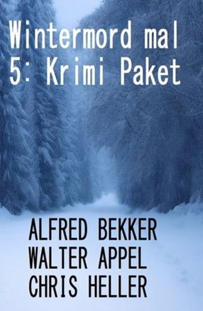 Wintermord mal 5: Krimi Paket, Alfred Bekker ; Walter Appel ; Chris Heller - Ebook - 9783745233582