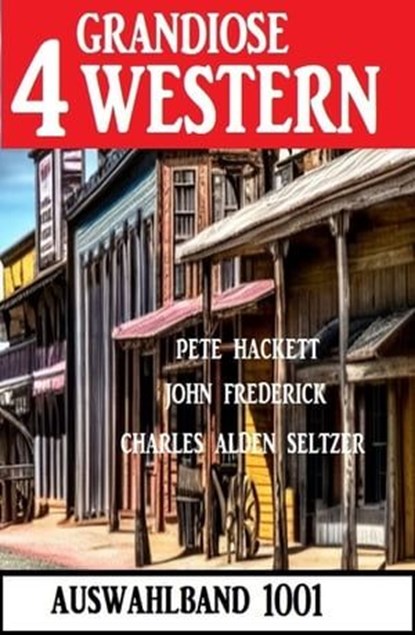 4 Grandiose Western Auswahlband 1001, Pete Hackett ; John Frederick ; Charles Alden Seltzer - Ebook - 9783745234220