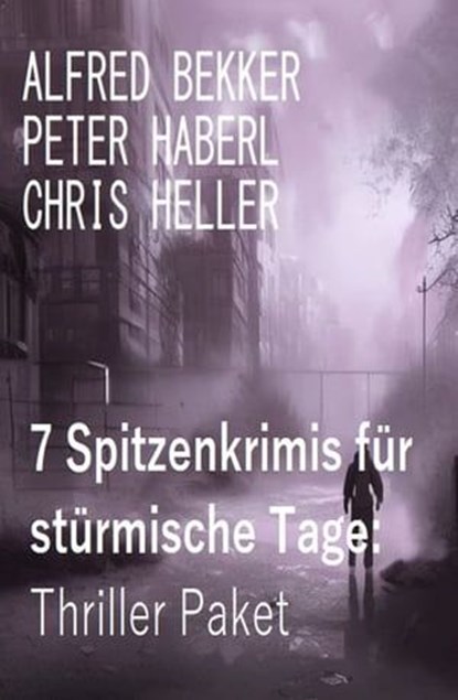 7 Spitzenkrimis für stürmische Tage: Thriller Paket, Alfred Bekker ; Peter Haberl ; Chris Heller - Ebook - 9783745234572
