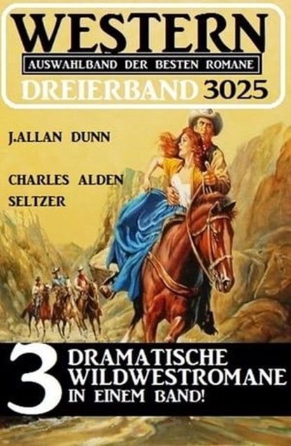 Western Dreierband 3025 - 3 dramatische Wildwestromane in einem Band, J. Allan Dunn ; Charles Alden Seltzer - Ebook - 9783745235081