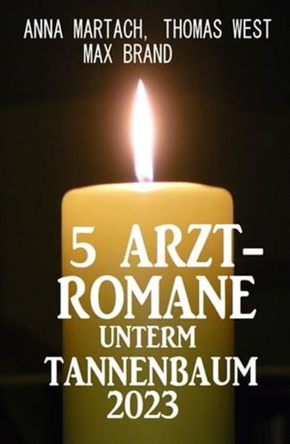 5 Arztromane unterm Tannenbaum 2023, Anna Martach ; Thomas West ; Max Brand - Ebook - 9783745235142