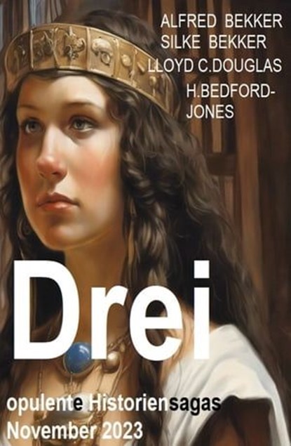 Drei opulente Historiensagas November 2023, Alfred Bekker ; Silke Bekker ; Lloyd C. Douglas ; H. Bedford-Jones - Ebook - 9783745235296