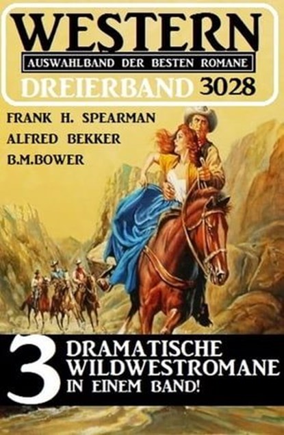 Western Dreierband 3028 - 3 Dramatische Wildwestromane in einem Band!, Frank H. Spearman ; Alfred Bekker ; B. M. Bower - Ebook - 9783745235708