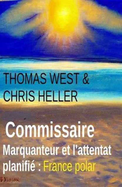 Commissaire Marquanteur et l'attentat planifié : France polar, Thomas West ; Chris Heller - Ebook - 9783745236606