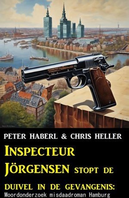 Inspecteur Jörgensen stopt de duivel in de gevangenis: Moordonderzoek misdaadroman Hamburg, Peter Haberl ; Chris Heller - Ebook - 9783745236781